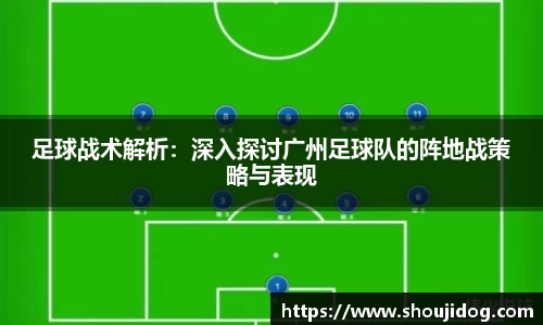 足球战术解析：深入探讨广州足球队的阵地战策略与表现